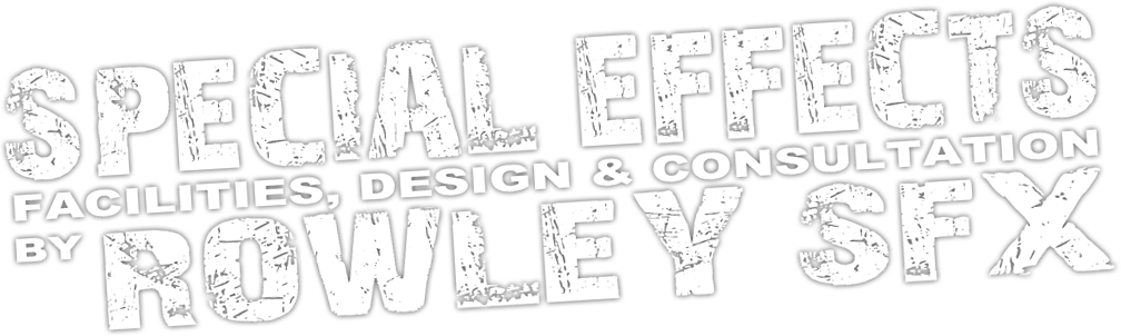 Special Effects, Facilities, Design & Consultation by Rowley SFX